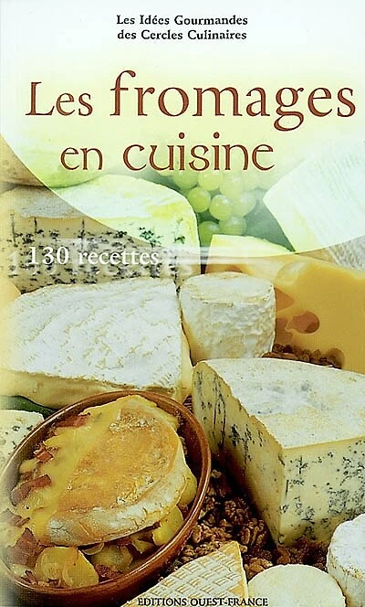 Les fromages en cuisine : 130 recettes faciles à réaliser: 130 recettes faciles à réaliser