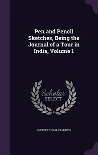 Pen and Pencil Sketches, Being the Journal of a Tour India; Volume 1