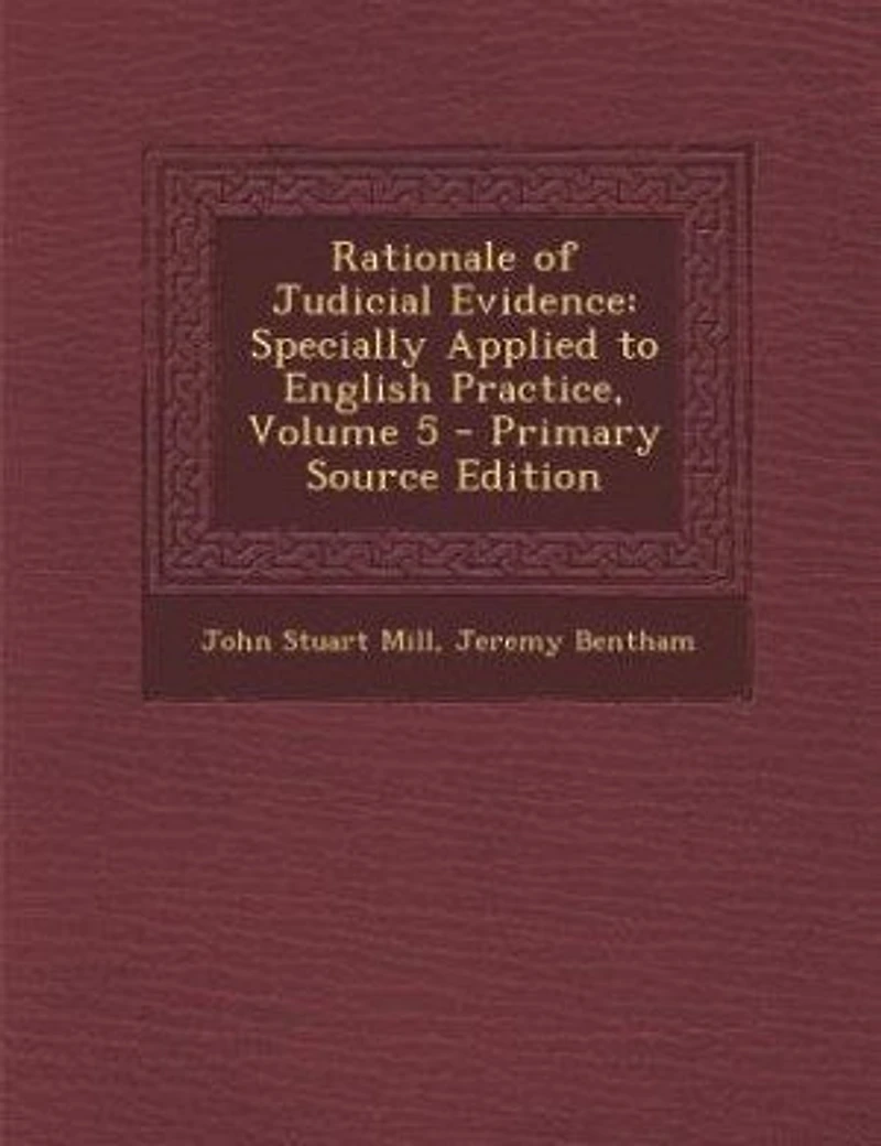 Rationale of Judicial Evidence: Specially Applied to English Practice, Volume 5