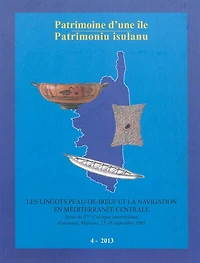 Patrimoine d'une île = Patrimoniu insulanu, n°4. Les lingots peau-de-boeuf et la navigation en Méditerranée centrale : actes du IIe colloque international (Lucciana, Mariana, 15-18 septembre 2005)