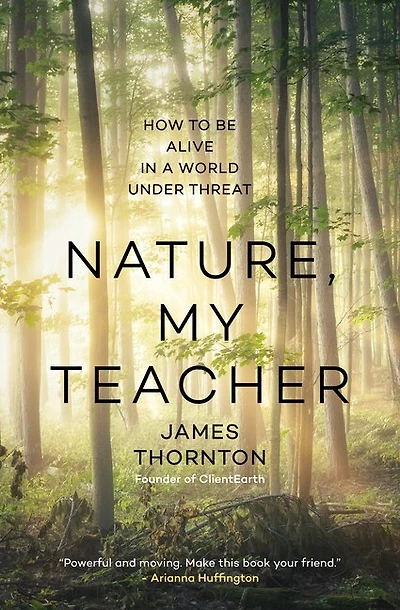 Nature, My Teacher: How to be Alive a World under Threat