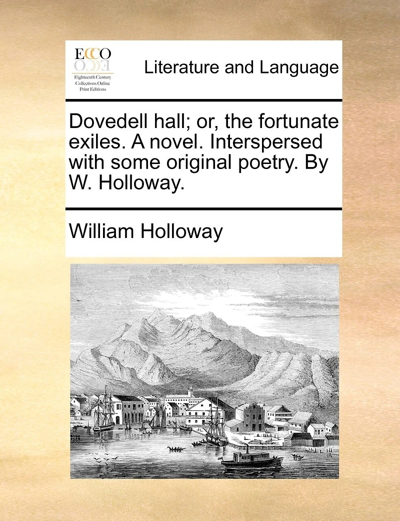 Dovedell Hall; or, the Fortunate Exiles. A Novel. Interspersed With Some Original Poetry. By W. Holloway