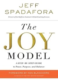 The Joy Model: A Step-by-step Guide To Peace, Purpose, And Balance
