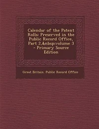Calendar of the Patent Rolls: Preserved Public Record Office, Part 2, volume 3