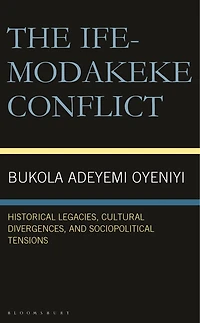 The Ife-Modakeke Conflict: Historical Legacies, Cultural Divergences, and Sociopolitical Tensions