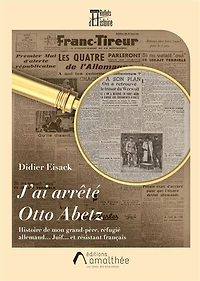 J'ai arrêté Otto Abetz: Histoire de mon grand-père, réfugié allemand Juif et résistant français