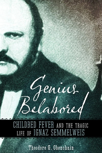Genius Belabored: Childbed Fever And The Tragic Life Of Ignaz Semmelweis