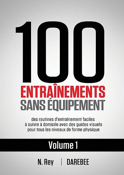 100 Entraînements Sans Équipement Vol. 1: des routines d'entraînement faciles à suivre à domicile avec des guides visuels pour tous les niveaux de forme physique