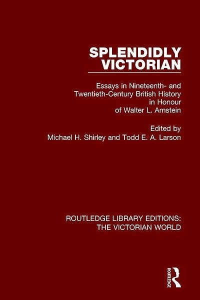 Splendidly Victorian: Essays Nineteenth- And Twentieth-century British History Honour Of Walter L. Arnstein