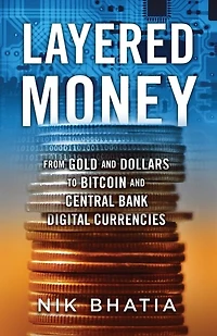 Layered Money: From Gold And Dollars To Bitcoin And Central Bank Digital Currencies
