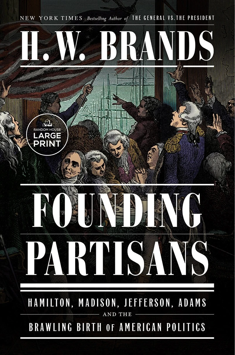 Founding Partisans: Hamilton, Madison, Jefferson, Adams and the Brawling Birth of American Politics