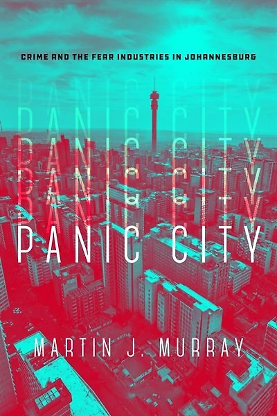 Panic City: Crime And The Fear Industries Johannesburg