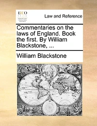 Commentaries on the Laws of England. Book the First. By William Blackstone