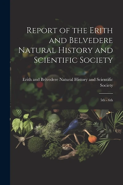 Report of the Erith and Belvedere Natural History and Scientific Society: 5th - 6th