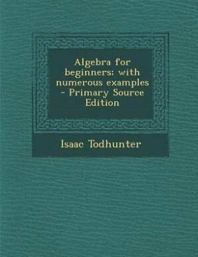 Algebra for beginners; with numerous examples - Primary Source Edition