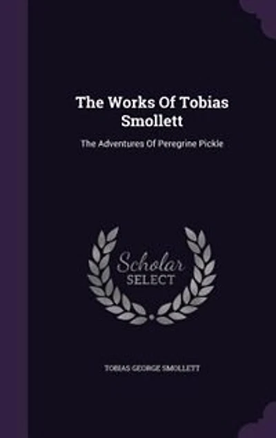 The Works Of Tobias Smollett: The Adventures Of Peregrine Pickle