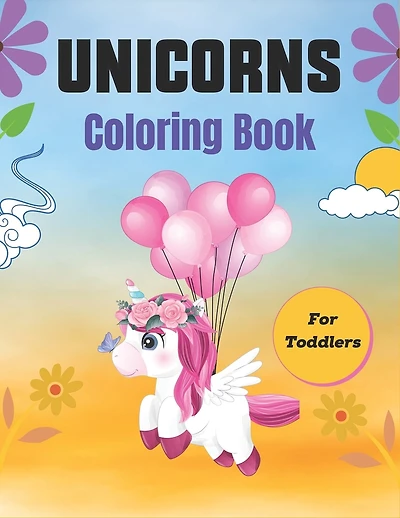 UNICORNS Coloring Book For Toddlers: 50 + Pages with Unicorns for Kids - Unicorns are Real! cute gifts for Children's