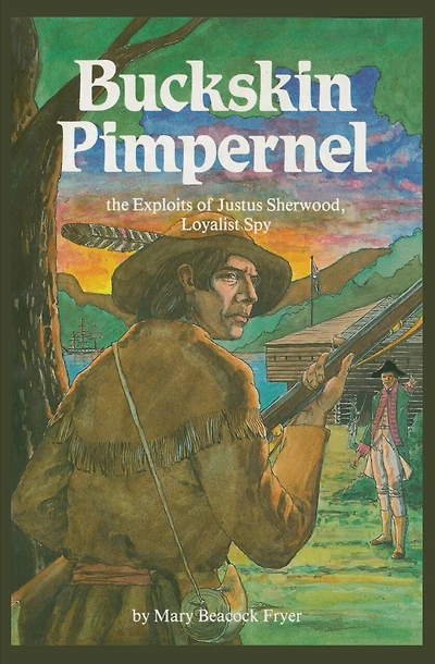 Buckskin Pimpernel: The Exploits Of Justus Sherwood, Loyalist Spy