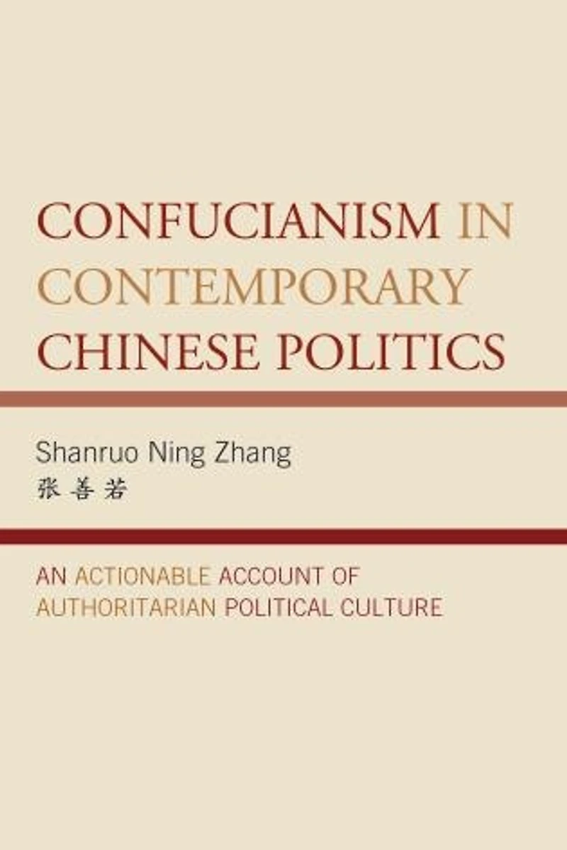 Confucianism Contemporary Chinese Politics: An Actionable Account of Authoritarian Political Culture