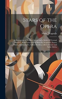 Stars of the Opera: A Description of Twelve Operas and a Series of Personal Sketches, With Interviews of Marcella Sembrich, Emma Eames, Emma Calve, Lillian Nordica, Lilli Lehmann and Nellie Melba