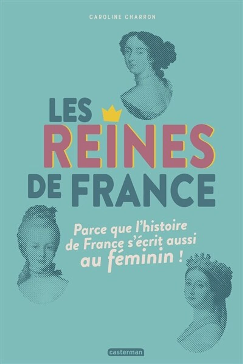Les reines de France: parce que l'histoire France s'écrit aussi au féminin !