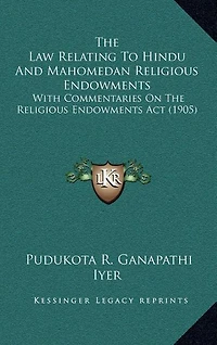 The Law Relating To Hindu And Mahomedan Religious Endowments: With Commentaries On The Religious Endowments Act (1905)