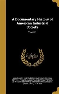 A Documentary History of American Industrial Society; Volume 1