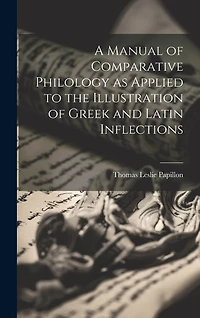 A Manual of Comparative Philology as Applied to the Illustration of Greek and Latin Inflections
