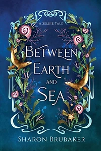 Between Earth and Sea: A Sultry, Selkie Romantasy