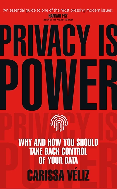 Privacy is Power: Why and How You Should Take Back Control of Your Data