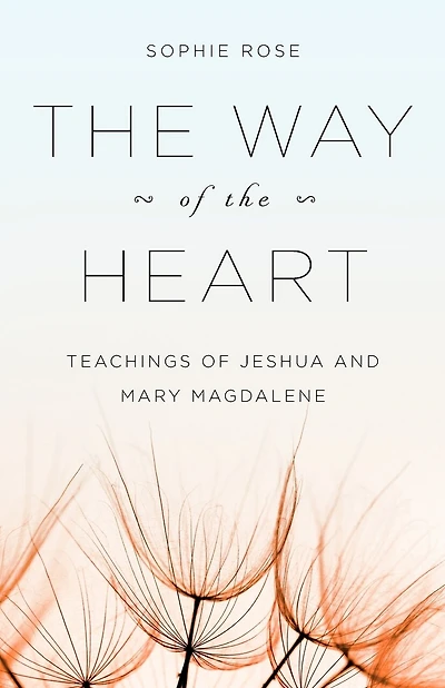 The Way of The Heart: Teachings of Jeshua and Mary Magdalene