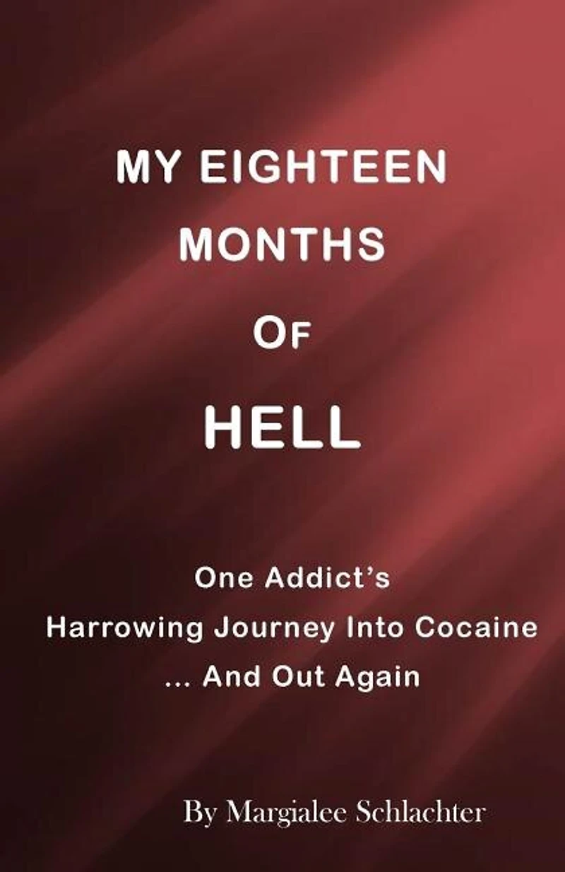 My Eighteen Months of Hell: One Addicts Harrowing Descent in Cocaine ... and Out Again
