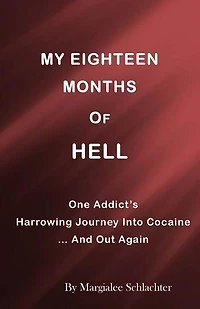 My Eighteen Months of Hell: One Addicts Harrowing Descent in Cocaine ... and Out Again