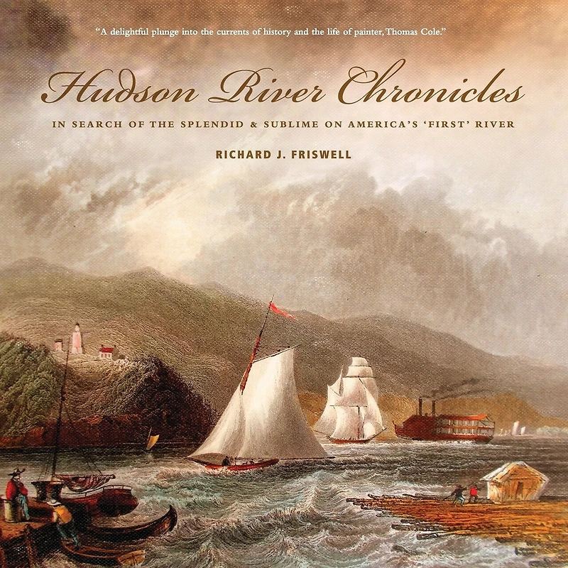 Hudson River Chronicles: In Search of the Splendid & Sublime on America's 'First' River