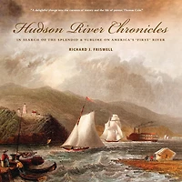 Hudson River Chronicles: In Search of the Splendid & Sublime on America's 'First' River