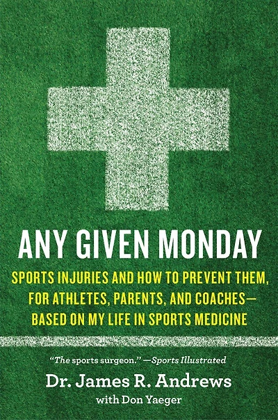 Any Given Monday: Sports Injuries and How to Prevent Them for Athletes, Parents, Coaches - Based on My Life Medicine