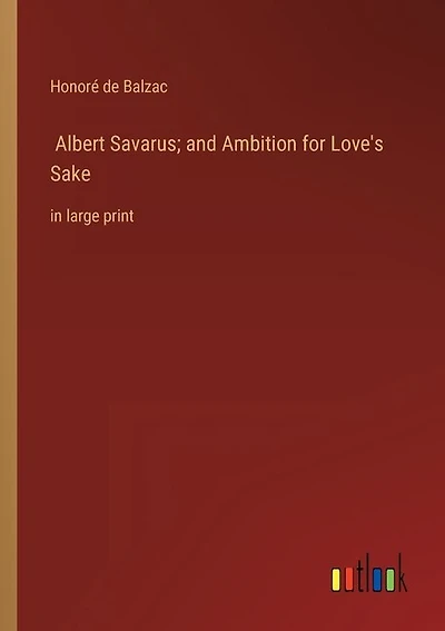 Albert Savarus; and Ambition for Love's Sake: in large print