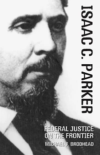 Isaac C. Parker: Federal Justice On The Frontier