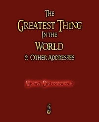 The Greatest Thing in the World and Other Addresses