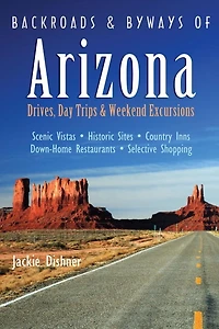 Backroads and Byways of Arizona: Drives Day Trips And Weekend Excursions