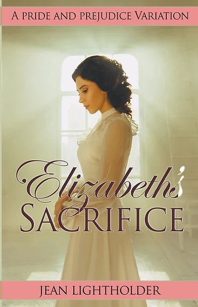 Elizabeth's Sacrifice: A Pride and Prejudice Variation
