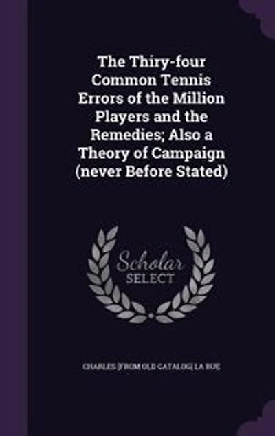 the Thiry-four Common Tennis Errors of Million Players and Remedies; Also a Theory Campaign (never Before Stated)