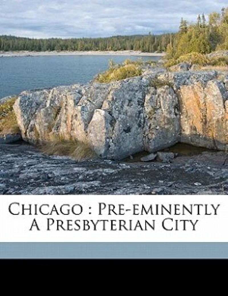 Chicago: Pre-eminently a Presbyterian City
