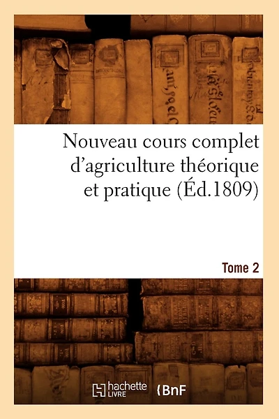 Nouveau Cours Complet d'Agriculture Théorique Et Pratique. Tome (Éd.1809