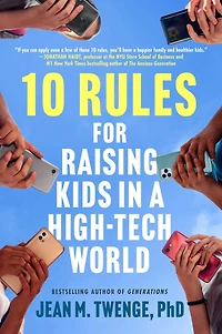 10 Rules for Raising Kids a High-Tech World: How Parents Can Stop Smartphones, Social Media, and Gaming from Taking Over Their Children's Lives