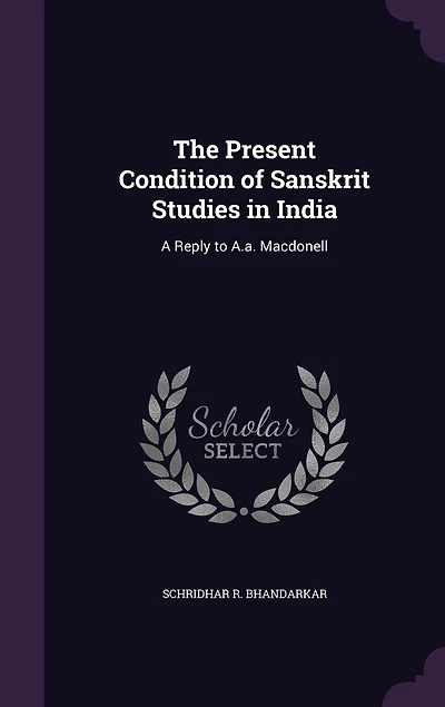 The Present Condition of Sanskrit Studies India: A Reply to A.a. Macdonell