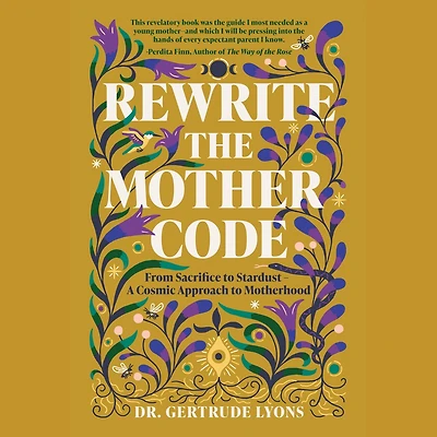 Rewrite the Mother Code: From Sacrifice to Stardust - A Cosmic Approach Motherhood