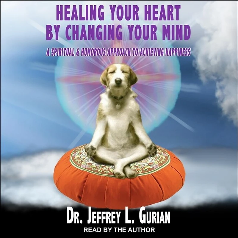 Healing Your Heart, by Changing Mind Lib/E: A Spiritual and Humorous Approach to Achieving Happiness