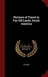 Pictures of Travel Far-Off Lands. South America