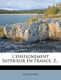 L'Enseignement Supérieur En France. 2. 1789-1893 (Éd.1888-1894)